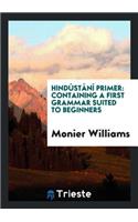 HindÃºstÃ¡nÃ­ Primer: Containing a First Grammar Suited to Beginners, and a ...: Containing a First Grammar Suited to Beginners, and a ...