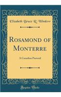 Rosamond of Monterre: A Canadian Pastoral (Classic Reprint)