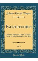 Fauststudien, Vol. 1: Goethes "Ideal und Leben" (Faust II, Scene 1); Mephistopheles und Ariel (Classic Reprint)