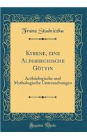 Kyrene, eine Altgriechische Göttin: Archäologische und Mythologische Untersuchungen (Classic Reprint)