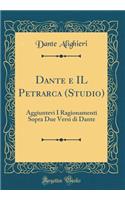 Dante E Il Petrarca (Studio): Aggiuntevi I Ragionamenti Sopra Due Versi Di Dante (Classic Reprint): Aggiuntevi I Ragionamenti Sopra Due Versi Di Dante (Classic Reprint)