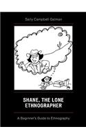 Shane, the Lone Ethnographer: A Beginner's Guide to Ethnography: A Beginner's Guide to Ethnography