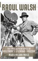 Raoul Walsh: The True Adventures of Hollywood's Legendary Director(Screen Classics)