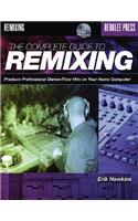 The Complete Guide to Remixing: Produce Professional Dance-Floor Hits on Your Home Computer