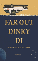 Far Out Dinky Di