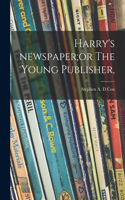 Harry's Newspaper;or The Young Publisher,