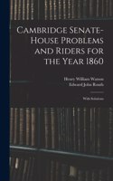 Cambridge Senate-House Problems and Riders for the Year 1860
