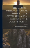 Church Missionary Atlas, With Illustr. Letterpress, and a Register of the Society's Agents