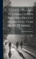 Statuten Und Reformationen Der Universität Heidelberg Vom 16. Bis 18. Jahrh. ...