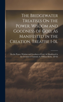 Bridgewater Treatises On the Power, Wisdom and Goodness of God, As Manifested in the Creation. Treatise I-Ix.