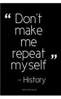 Don't Make Me Repeat Myself Notebook