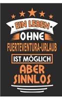 Ein Leben ohne Fuerteventura-Urlaub ist möglich aber sinnlos: Notizbuch, Notizblock, Geburtstag Geschenk Buch mit 110 linierten Seiten