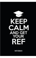 Keep Calm And Get Your Ref... Notizbuch