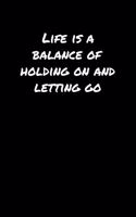 Life Is A Balance Of Holding On and Letting Go&#65533;