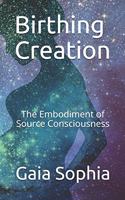 Birthing Creation: The Embodiment of Source Consciousness