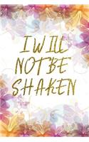 I Will Not Be Shaken: Lined Journal - Flower Lined Diary, Planner, Gratitude, Writing, Travel, Goal, Pregnancy, Fitness, Prayer, Diet, Weight Loss, Food, Grateful, Depres