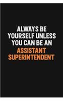 Always Be Yourself Unless You Can Be An Assistant Superintendent