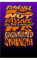 Patience Is Not Passive on the Contrary It Is Concentrated Strength