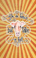 Do No Harm But Take No Bull: Funny Gag Gift Notebook for Friends and Family