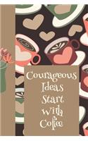 Courageous Ideas Start with Coffee: The Ultimate One Brave Thing a Day 6x9 84 Page Diary to Write Your Dreams In. Makes a Great Inspirational and Coffee Lover's Gift for Men or Women.