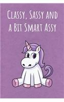 Classy Sassy And A Bit Smart Assy: Motivational Funny Colorful Unicorn Journal Notebook For Birthday, Anniversary, Christmas, Graduation and Holiday Gifts for Girls, Women, Men and Bo