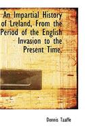 An Impartial History of Lreland, from the Period of the English Invasion to the Present Time.: (English)