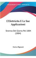 L'Elettricita E Le Sue Applicazioni: Strenna Del Giorno Pel 1884 (1884)