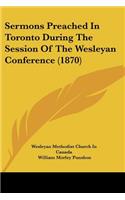 Sermons Preached In Toronto During The Session Of The Wesleyan Conference (1870)