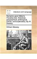 Remarks Upon Milton's Paradise Lost. Historical, Geographical, Philological, Critical, and Explanatory. by W. Massey.: (English)