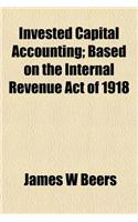 Invested Capital Accounting; Based on the Internal Revenue Act of 1918