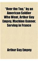 Over the Top, by an American Soldier Who Went, Arthur Guy Empey, Machine Gunner, Serving in France