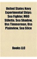 United States Navy Experimental Ships: Sea Fighter, M80 Stiletto, Sea Shadow, USS Timmerman, USS Plainview, Sea Slice(English)