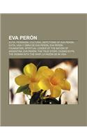 Eva Peron: Evita, Peronism, Cultural Depictions of Eva Peron, Evita, Vida y Obra de Eva Peron, Eva Peron Foundation(English)