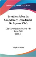 Estudios Sobre La Grandeza y Decadencia de Espana V1-3: Los Espanoles En Italia y El Siglo Svii (1887)