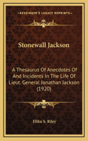 Stonewall Jackson: A Thesaurus of Anecdotes of and Incidents in the Life of Lieut. General Jonathan Jackson (1920)
