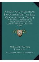 Brief and Practical Exposition of the Law of Charitable Trusts