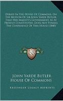 Debate in the House of Commons, on the Motion of Sir John Yarde Butler, That Her Majesty's Government, as at Present Constituted, Does Not Possess the Confidence of This House (1840)
