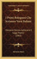 I Primi Bolognesi Che Scrissero Versi Italiani: Memorie Storico-Letterarie E Saggi Poetici (1863)