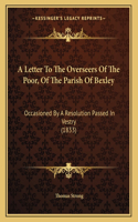 A Letter To The Overseers Of The Poor, Of The Parish Of Bexley