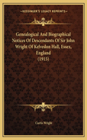 Genealogical And Biographical Notices Of Descendants Of Sir John Wright Of Kelvedon Hall, Essex, England (1915)