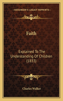 Faith: Explained To The Understanding Of Children (1833)