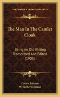 Man In The Camlet Cloak: Being An Old Writing Transcribed And Edited (1903)