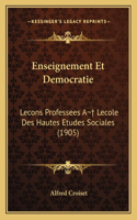 Enseignement Et Democratie: Lecons Professees A Lecole Des Hautes Etudes Sociales (1905)