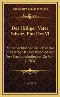 Des Heiligen Vater Pabstes, Pius Des VI: Mitternachtlicher Besuch In Der St. Petersgruft Und Abschied Von Dem Kardinalskollegium Zu Rom (1783)