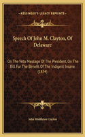 Speech Of John M. Clayton, Of Delaware: On The Veto Message Of The President, On The Bill For The Benefit Of The Indigent Insane (1854)