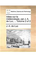 Ides Sur La Mtorologie, Par J. A. de Luc, ... Volume 2 of 2
