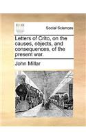 Letters of Crito, on the Causes, Objects, and Consequences, of the Present War.: (English)