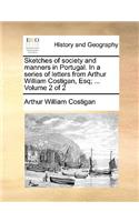 Sketches of Society and Manners in Portugal. in a Series of Letters from Arthur William Costigan, Esq; ... Volume 2 of 2