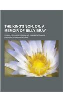The King's Son, Or, a Memoir of Billy Bray; Compiled Largely from His Own Memoranda