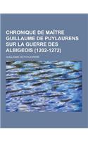 Chronique de Maitre Guillaume de Puylaurens Sur La Guerre Des Albigeois (1202-1272)